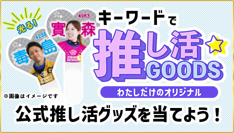 キーワードで推し活GOODS わたしだけのオリジナル 公式推し活グッドを当てよう!
